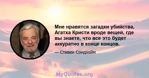 Мне нравятся загадки убийства, Агатха Кристи вроде вещей, где вы знаете, что все это будет аккуратно в конце концов.