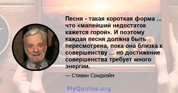 Песня - такая короткая форма ... что «малейший недостаток кажется горой». И поэтому каждая песня должна быть пересмотрена, пока она близка к совершенству ... но достижение совершенства требует много энергии.