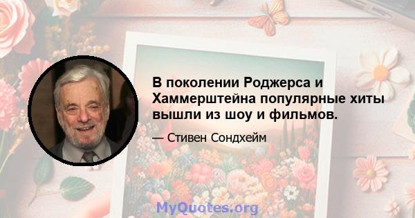 В поколении Роджерса и Хаммерштейна популярные хиты вышли из шоу и фильмов.