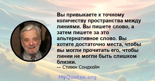 Вы привыкаете к точному количеству пространства между линиями. Вы пишете слово, а затем пишете за это альтернативное слово. Вы хотите достаточно места, чтобы вы могли прочитать его, чтобы линии не могли быть слишком