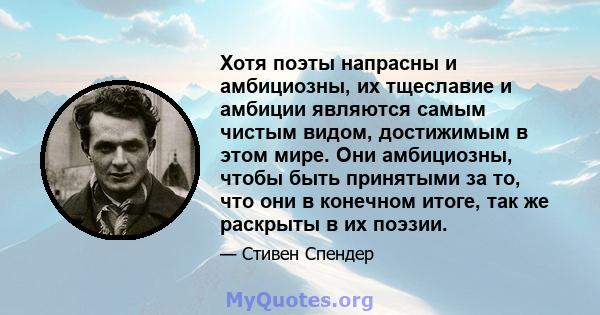 Хотя поэты напрасны и амбициозны, их тщеславие и амбиции являются самым чистым видом, достижимым в этом мире. Они амбициозны, чтобы быть принятыми за то, что они в конечном итоге, так же раскрыты в их поэзии.