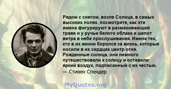 Рядом с снегом, возле Солнца, в самых высоких полях, посмотрите, как эти имена фигурируют в размахивающей траве и у ручьи белого облака и шепот ветра в небе прослушивания. Имена тех, кто в их жизни боролся за жизнь,