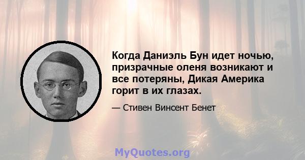 Когда Даниэль Бун идет ночью, призрачные оленя возникают и все потеряны, Дикая Америка горит в их глазах.