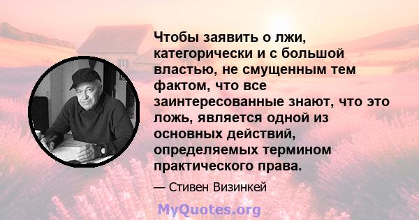 Чтобы заявить о лжи, категорически и с большой властью, не смущенным тем фактом, что все заинтересованные знают, что это ложь, является одной из основных действий, определяемых термином практического права.