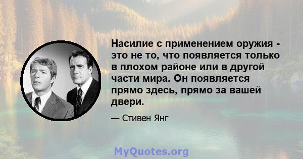 Насилие с применением оружия - это не то, что появляется только в плохом районе или в другой части мира. Он появляется прямо здесь, прямо за вашей двери.