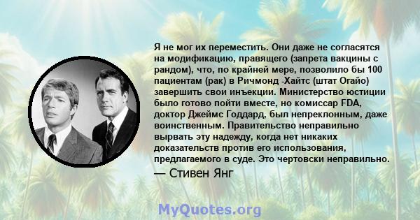 Я не мог их переместить. Они даже не согласятся на модификацию, правящего (запрета вакцины с рандом), что, по крайней мере, позволило бы 100 пациентам (рак) в Ричмонд -Хайтс (штат Огайо) завершить свои инъекции.