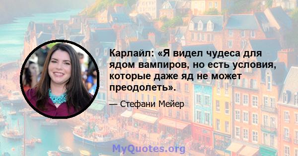 Карлайл: «Я видел чудеса для ядом вампиров, но есть условия, которые даже яд не может преодолеть».