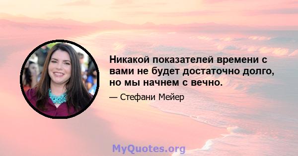 Никакой показателей времени с вами не будет достаточно долго, но мы начнем с вечно.