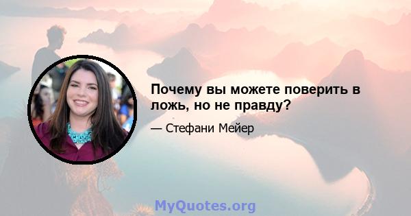 Почему вы можете поверить в ложь, но не правду?