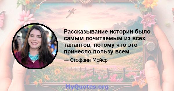 Рассказывание историй было самым почитаемым из всех талантов, потому что это принесло пользу всем.