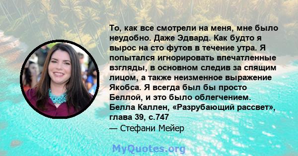 То, как все смотрели на меня, мне было неудобно. Даже Эдвард. Как будто я вырос на сто футов в течение утра. Я попытался игнорировать впечатленные взгляды, в основном следив за спящим лицом, а также неизменное выражение 