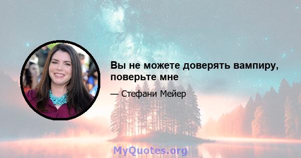 Вы не можете доверять вампиру, поверьте мне