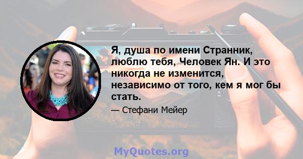 Я, душа по имени Странник, люблю тебя, Человек Ян. И это никогда не изменится, независимо от того, кем я мог бы стать.