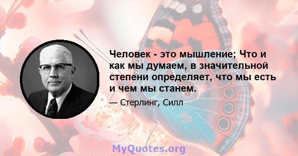 Человек - это мышление; Что и как мы думаем, в значительной степени определяет, что мы есть и чем мы станем.