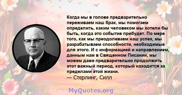 Когда мы в голове предварительно переживаем наш брак, мы помогаем определить, каким человеком мы хотели бы быть, когда это событие прибудет. По мере того, как мы преодолеваем наш успех, мы разрабатываем способности,