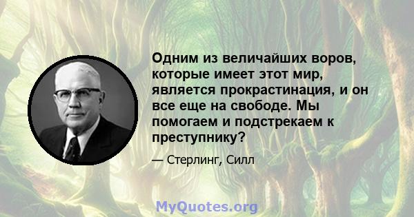 Одним из величайших воров, которые имеет этот мир, является прокрастинация, и он все еще на свободе. Мы помогаем и подстрекаем к преступнику?