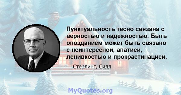 Пунктуальность тесно связана с верностью и надежностью. Быть опозданием может быть связано с неинтересной, апатией, ленивкостью и прокрастинацией.