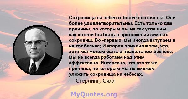 Сокровища на небесах более постоянны. Они более удовлетворительны. Есть только две причины, по которым мы не так успешны, как хотели бы быть в приложении земных сокровищ. Во -первых, мы иногда вступаем в не тот бизнес;