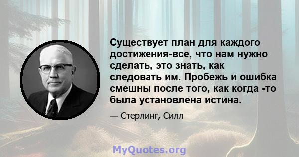 Существует план для каждого достижения-все, что нам нужно сделать, это знать, как следовать им. Пробежь и ошибка смешны после того, как когда -то была установлена ​​истина.