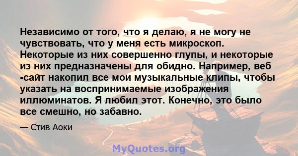 Независимо от того, что я делаю, я не могу не чувствовать, что у меня есть микроскоп. Некоторые из них совершенно глупы, и некоторые из них предназначены для обидно. Например, веб -сайт накопил все мои музыкальные