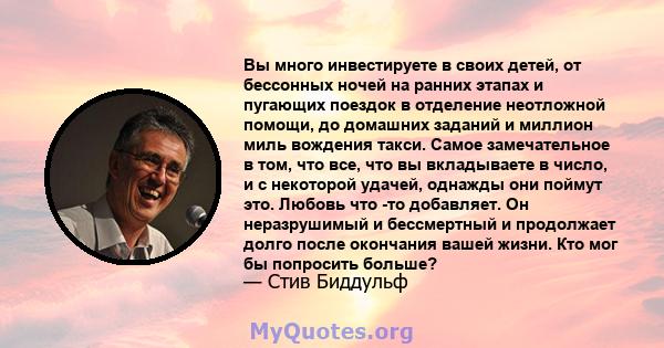 Вы много инвестируете в своих детей, от бессонных ночей на ранних этапах и пугающих поездок в отделение неотложной помощи, до домашних заданий и миллион миль вождения такси. Самое замечательное в том, что все, что вы