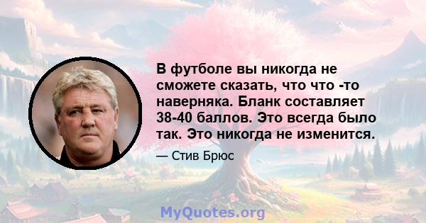 В футболе вы никогда не сможете сказать, что что -то наверняка. Бланк составляет 38-40 баллов. Это всегда было так. Это никогда не изменится.