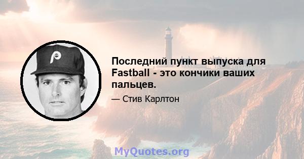 Последний пункт выпуска для Fastball - это кончики ваших пальцев.