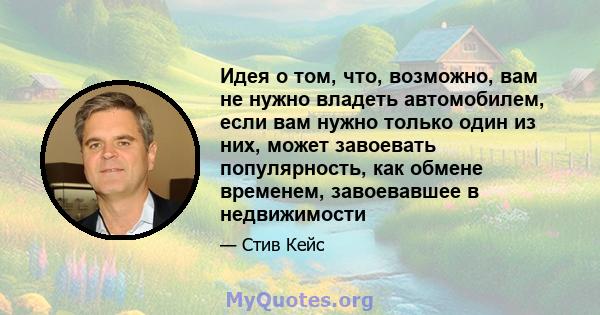 Идея о том, что, возможно, вам не нужно владеть автомобилем, если вам нужно только один из них, может завоевать популярность, как обмене временем, завоевавшее в недвижимости