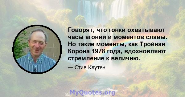 Говорят, что гонки охватывают часы агонии и моментов славы. Но такие моменты, как Тройная Корона 1978 года, вдохновляют стремление к величию.