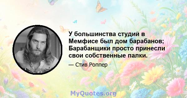 У большинства студий в Мемфисе был дом барабанов; Барабанщики просто принесли свои собственные палки.