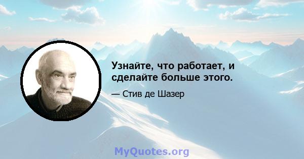 Узнайте, что работает, и сделайте больше этого.