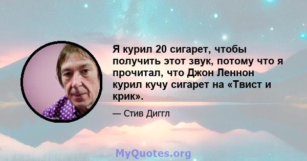 Я курил 20 сигарет, чтобы получить этот звук, потому что я прочитал, что Джон Леннон курил кучу сигарет на «Твист и крик».