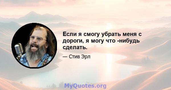 Если я смогу убрать меня с дороги, я могу что -нибудь сделать.