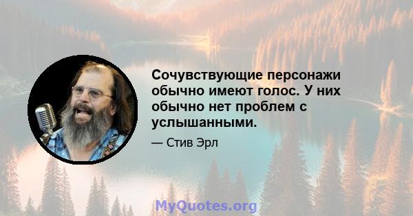 Сочувствующие персонажи обычно имеют голос. У них обычно нет проблем с услышанными.