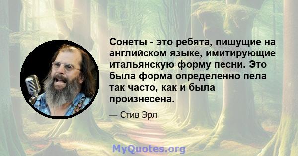 Сонеты - это ребята, пишущие на английском языке, имитирующие итальянскую форму песни. Это была форма определенно пела так часто, как и была произнесена.