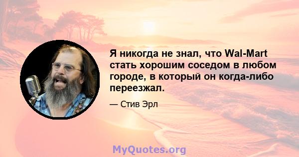 Я никогда не знал, что Wal-Mart стать хорошим соседом в любом городе, в который он когда-либо переезжал.