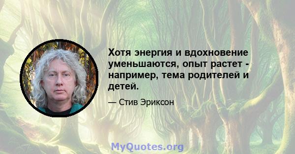 Хотя энергия и вдохновение уменьшаются, опыт растет - например, тема родителей и детей.