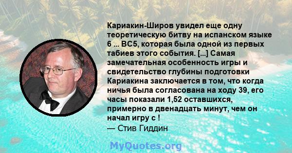 Кариакин-Широв увидел еще одну теоретическую битву на испанском языке 6 ... BC5, которая была одной из первых табиев этого события. [...] Самая замечательная особенность игры и свидетельство глубины подготовки Кариакина 