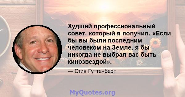 Худший профессиональный совет, который я получил. «Если бы вы были последним человеком на Земле, я бы никогда не выбрал вас быть кинозвездой».