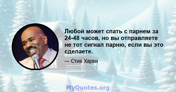 Любой может спать с парнем за 24-48 часов, но вы отправляете не тот сигнал парню, если вы это сделаете.