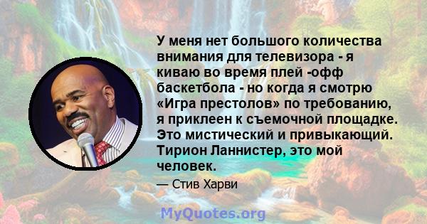 У меня нет большого количества внимания для телевизора - я киваю во время плей -офф баскетбола - но когда я смотрю «Игра престолов» по ​​требованию, я приклеен к съемочной площадке. Это мистический и привыкающий. Тирион 