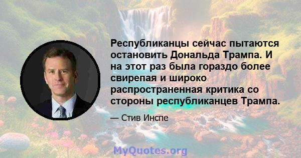 Республиканцы сейчас пытаются остановить Дональда Трампа. И на этот раз была гораздо более свирепая и широко распространенная критика со стороны республиканцев Трампа.