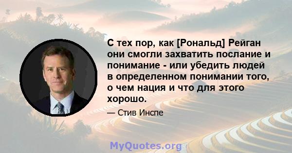 С тех пор, как [Рональд] Рейган они смогли захватить послание и понимание - или убедить людей в определенном понимании того, о чем нация и что для этого хорошо.