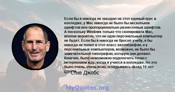 Если бы я никогда не заходил на этот единый курс в колледже, у Mac никогда не было бы нескольких шрифтов или пропорционально разнесенных шрифтов. А поскольку Windows только что скопировала Mac, вполне вероятно, что ни