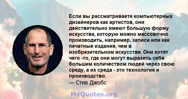 Если вы рассматриваете компьютерных дизайнеров как артистов, они действительно имеют большую форму искусства, которую можно массовочно производить, например, записи или как печатные издания, чем в изобразительном