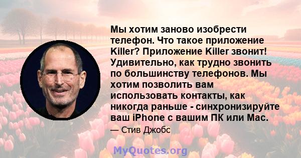 Мы хотим заново изобрести телефон. Что такое приложение Killer? Приложение Killer звонит! Удивительно, как трудно звонить по большинству телефонов. Мы хотим позволить вам использовать контакты, как никогда раньше -