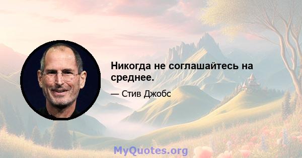 Никогда не соглашайтесь на среднее.