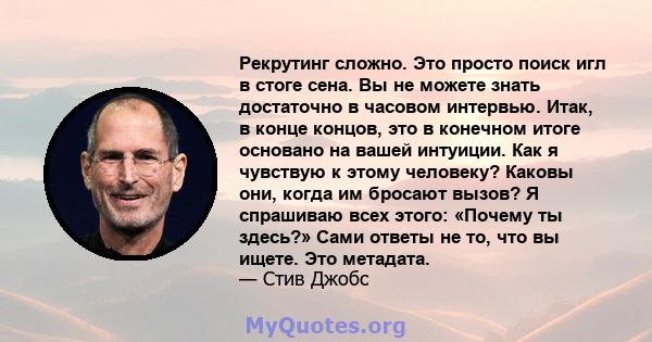 Рекрутинг сложно. Это просто поиск игл в стоге сена. Вы не можете знать достаточно в часовом интервью. Итак, в конце концов, это в конечном итоге основано на вашей интуиции. Как я чувствую к этому человеку? Каковы они,