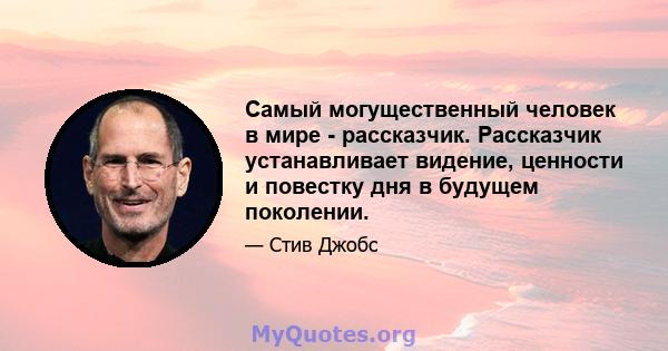 Самый могущественный человек в мире - рассказчик. Рассказчик устанавливает видение, ценности и повестку дня в будущем поколении.