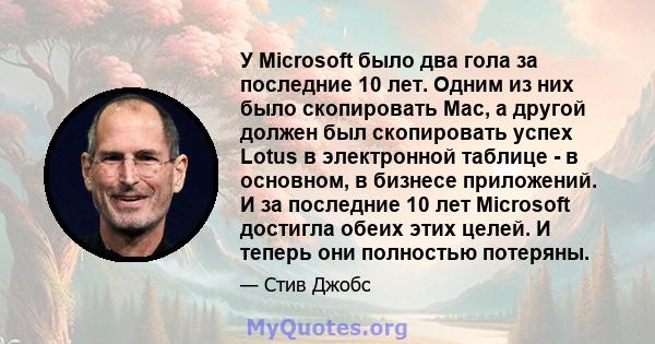 У Microsoft было два гола за последние 10 лет. Одним из них было скопировать Mac, а другой должен был скопировать успех Lotus в электронной таблице - в основном, в бизнесе приложений. И за последние 10 лет Microsoft